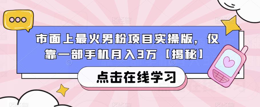 市面上最火男粉项目实操版，仅靠一部手机月入3万【揭秘】-秀人资源网