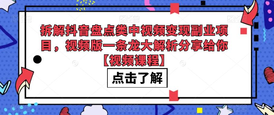 拆解抖音盘点类中视频变现副业项目，视频版一条龙大解析分享给你【视频课程】-秀人资源网