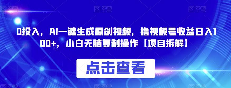 0投入，AI一键生成原创视频，撸视频号收益日入100+，小白无脑复制操作【项目拆解】-秀人资源网