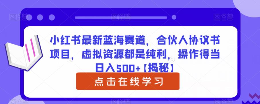 小红书最新蓝海赛道，合伙人协议书项目，虚拟资源都是纯利，操作得当日入500+【揭秘】-整合资源网
