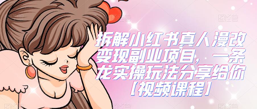 拆解小红书真人漫改变现副业项目，一条龙实操玩法分享给你【视频课程】-秀人资源网