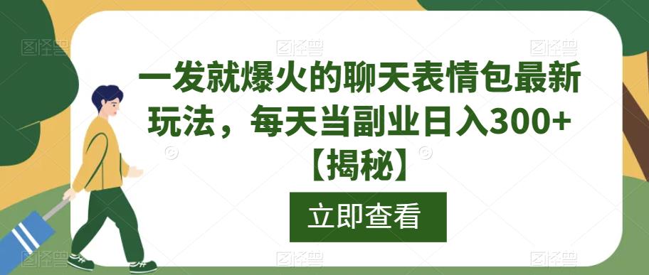 一发就爆火的聊天表情包最新玩法，每天当副业日入300+【揭秘】-秀人资源网