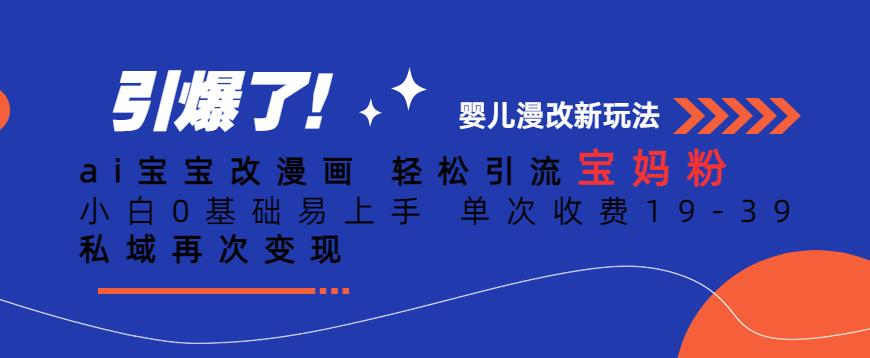 ai宝宝改漫画，轻松引流宝妈粉，小白0基础易上手，单次收费19-39，私域再次变现+【揭秘】-秀人资源网