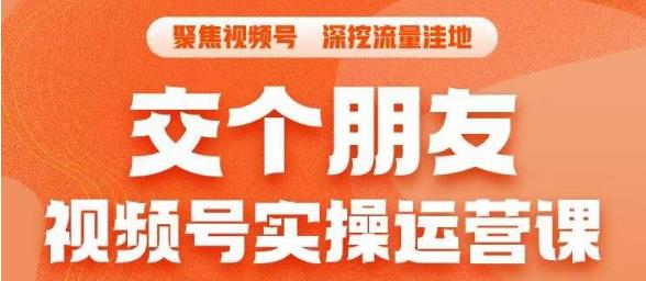 交个朋友·视频号实操运营课，​3招让你冷启动成功流量爆发，单场直播迅速打爆直播间-整合资源网
