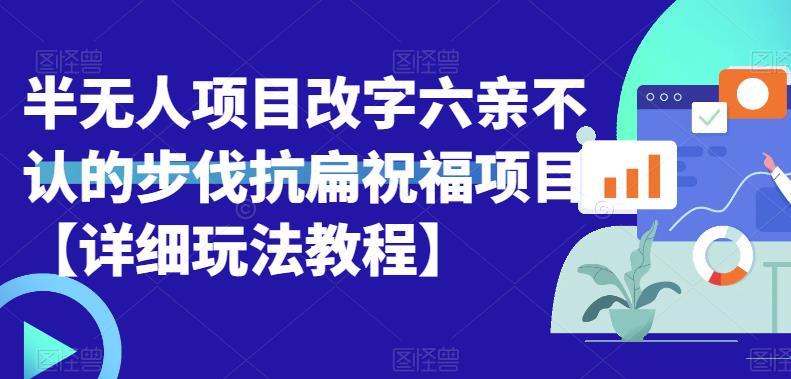 半无人直播项目，改字六亲不认的步伐抗扁祝福项目【详细玩法教程】-整合资源网