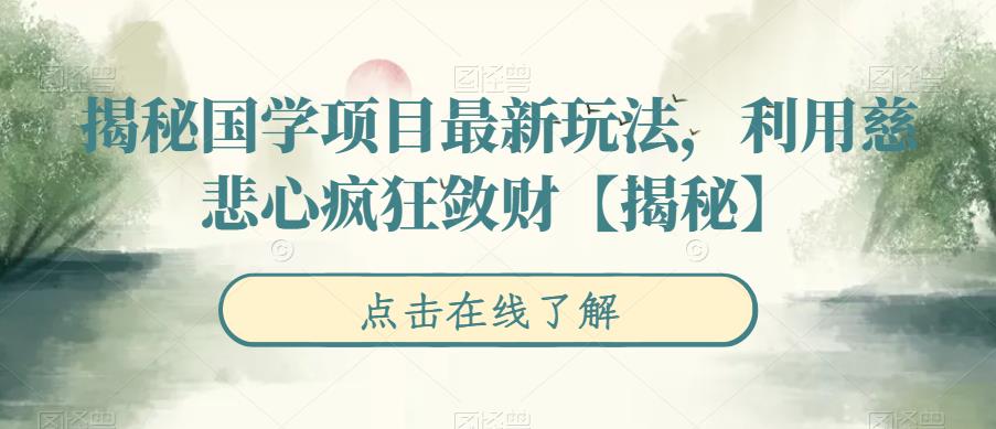 揭秘国学项目最新玩法，利用慈悲心疯狂敛财【揭秘】-秀人资源网