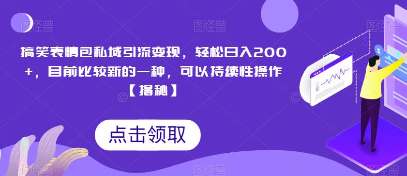 搞笑表情包私域引流变现，轻松日入200+，目前比较新的一种，可以持续性操作【揭秘】-秀人资源网
