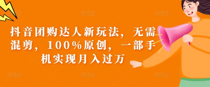 抖音团购达人新玩法，无需混剪，100%原创，一部手机实现月入过万【揭秘】-秀人资源网