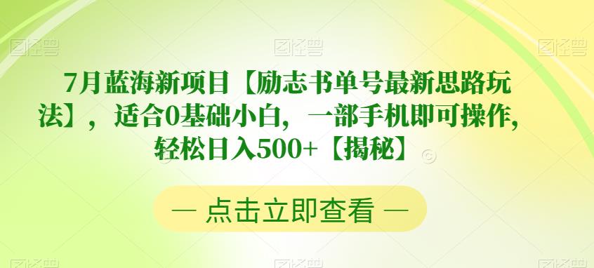 7月蓝海新项目【励志书单号最新思路玩法】，适合0基础小白，一部手机即可操作，轻松日入500+【揭秘】-秀人资源网