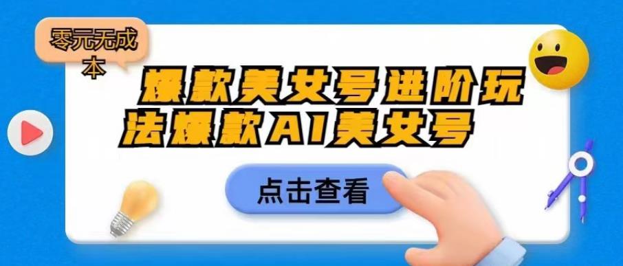 爆款美女号进阶玩法爆款AI美女号，日入1000零元无成本【揭秘】-秀人资源网