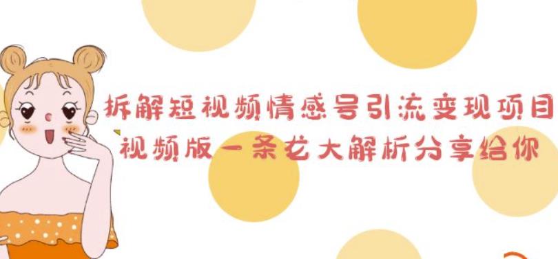 拆解短视频情感号引流变现项目，视频版一条龙大解析分享给你-秀人资源网