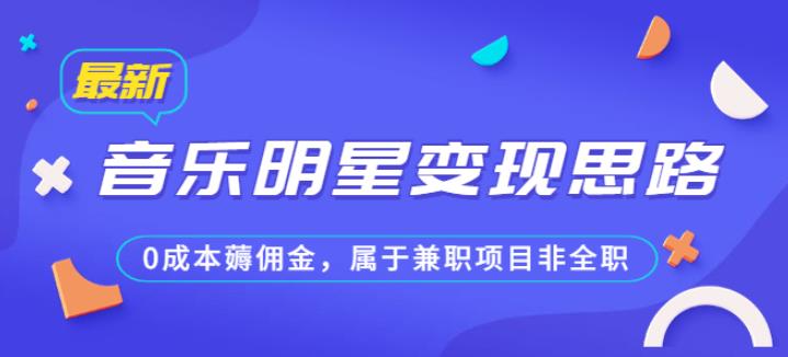 某公众号付费文章《音乐明星变现思路，0成本薅佣金，属于兼职项目非全职》-秀人资源网