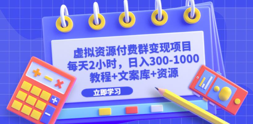 虚拟资源付费群变现项目：每天2小时，日入300-1000+（教程+文案库+资源）-秀人资源网