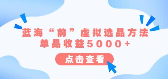 某公众号付费文章《蓝海“前”虚拟选品方法：单品收益5000+》-秀人资源网