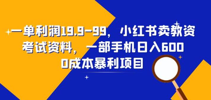 一单利润19.9-99，小红书卖教资考试资料，一部手机日入600（揭秘）-秀人资源网