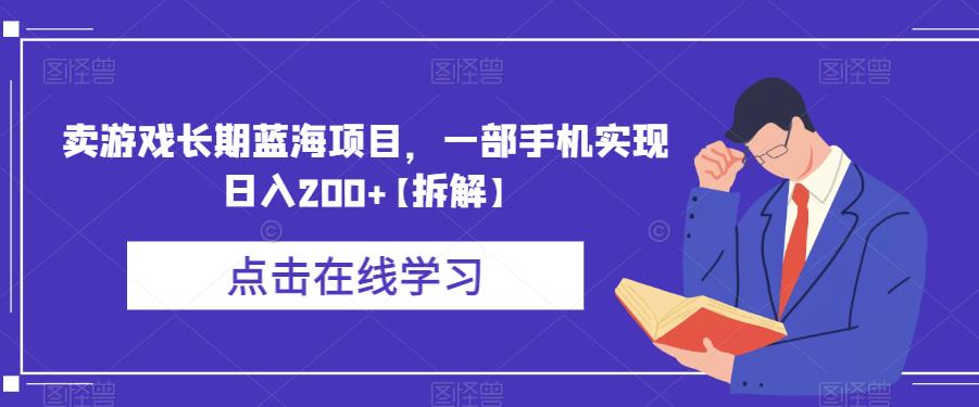 卖游戏长期蓝海项目，一部手机实现日入200+【拆解】-整合资源网