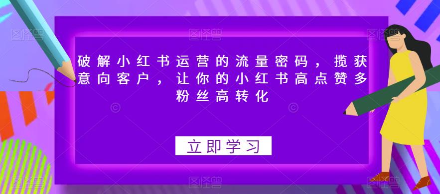破解小红书运营的流量密码，揽获意向客户，让你的小红书高点赞多粉丝高转化-秀人资源网