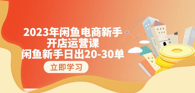 2023年闲鱼电商新手开店运营课：闲鱼新手日出20-30单（18节-实战干货）-秀人资源网