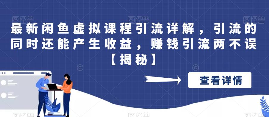 最新闲鱼虚拟课程引流详解，引流的同时还能产生收益，赚钱引流两不误【揭秘】-秀人资源网
