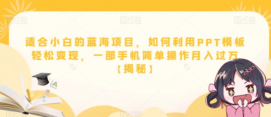 适合小白的蓝海项目，如何利用PPT模板轻松变现，一部手机简单操作月入过万【揭秘】-秀人资源网
