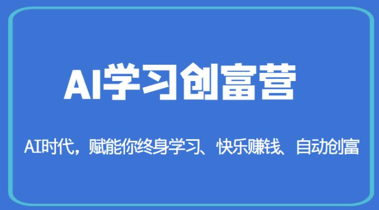 AI学习创富营-AI时代，赋能你终身学习、快乐赚钱、自动创富-秀人资源网