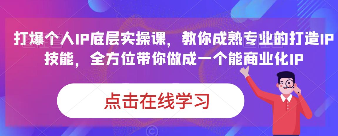 蟹老板·打爆个人IP底层实操课，教你成熟专业的打造IP技能，全方位带你做成一个能商业化IP-秀人资源网