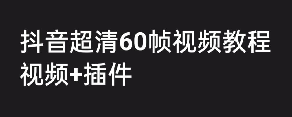 外面收费2300的抖音高清60帧视频教程，保证你能学会如何制作视频（教程+插件）-秀人资源网