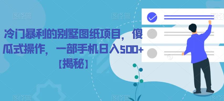 冷门暴利的别墅图纸项目，傻瓜式操作，一部手机日入500+【揭秘】-秀人资源网