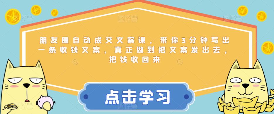 朋友圈自动成交文案课，带你3分钟写出一条收钱文案，真正做到把文案发出去，把钱收回来-秀人资源网