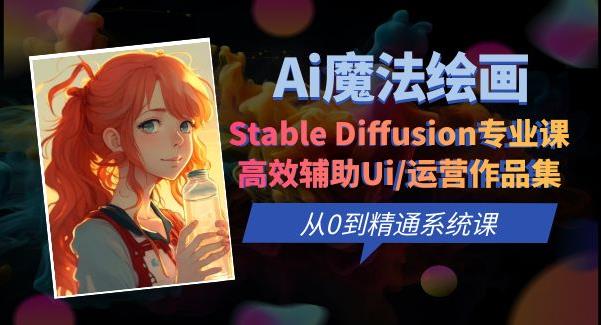 Ai魔法绘画 Stable Diffusion专业课高效辅助Ui/运营作品集0到精通系统课-秀人资源网