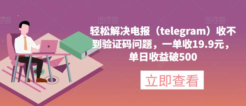 轻松解决电报（telegram）收不到验证码问题，一单收19.9元，单日收益破500【揭秘】-秀人资源网