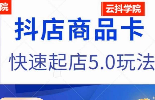 抖音小店商品卡最新玩法，抖店快速起店5.0玩法-秀人资源网