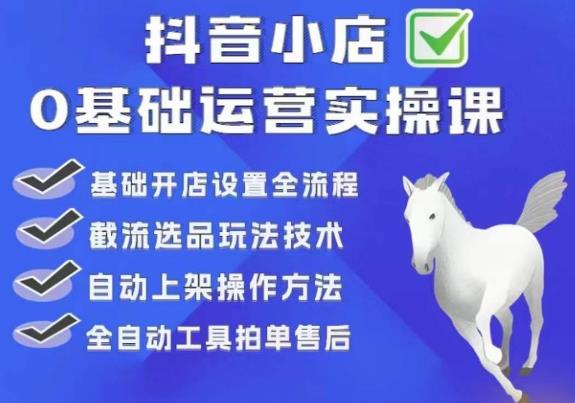 白马电商·0基础抖店运营实操课，基础开店设置全流程，截流选品玩法技术-秀人资源网