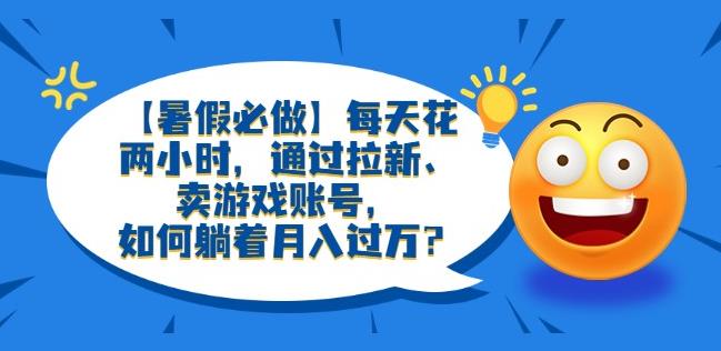 【暑假必做】每天花两小时，通过拉新、卖游戏账号，如何躺着月入过万？【揭秘】-秀人资源网