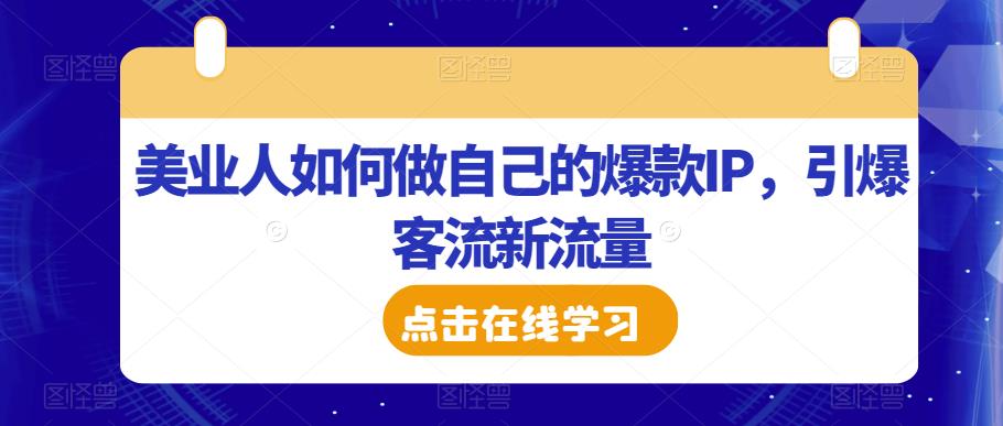 美业人如何做自己的爆款IP，引爆客流新流量-整合资源网