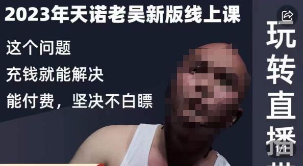 天诺老吴·2023年最新线上课，抖系直播起号/投流超级综合课，玩转直播带货-秀人资源网