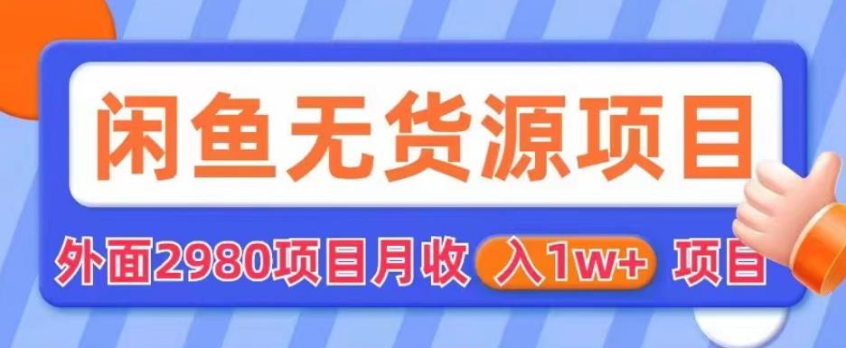 外面2980卖闲鱼无货源项目，月收入1w+【揭秘】-秀人资源网