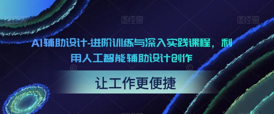 AI辅助设计-进阶训练与深入实践课程，利用人工智能辅助设计创作-秀人资源网