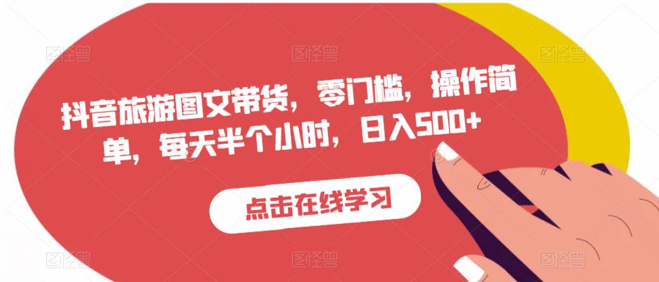 抖音旅游图文带货，零门槛，操作简单，每天半个小时，日入500+-秀人资源网