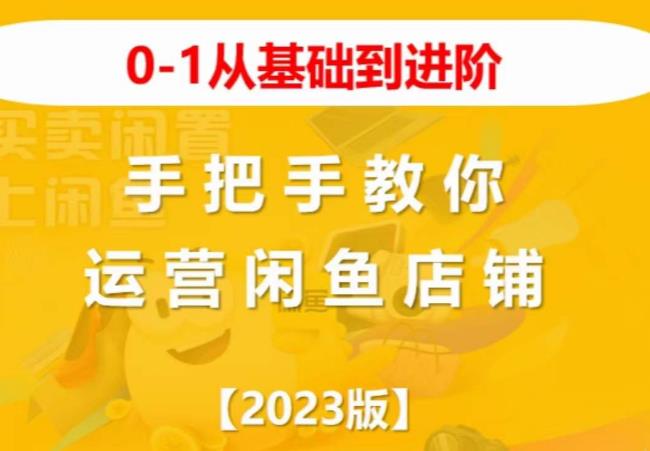 2023版0-1从基础到进阶，手把手教你运营闲鱼店铺-秀人资源网