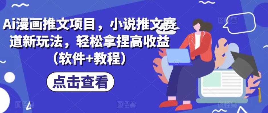 Ai漫画推文项目，小说推文赛道新玩法，轻松拿捏高收益（软件+教程）-整合资源网