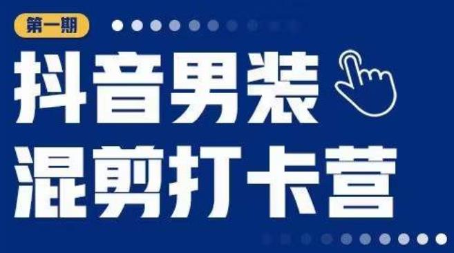 抖音男装混剪打卡营，0基础在家兼职可以做，上手简单-整合资源网