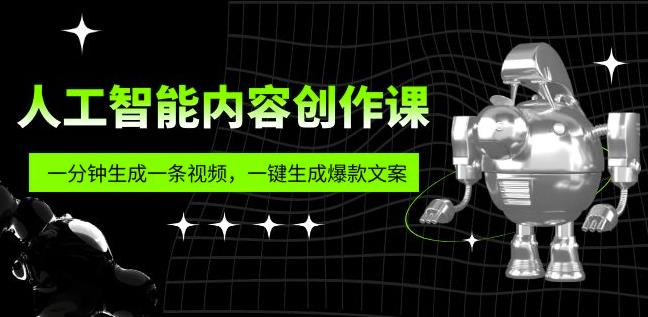 人工智能内容创作课：帮你一分钟生成一条视频，一键生成爆款文案（7节课）-秀人资源网