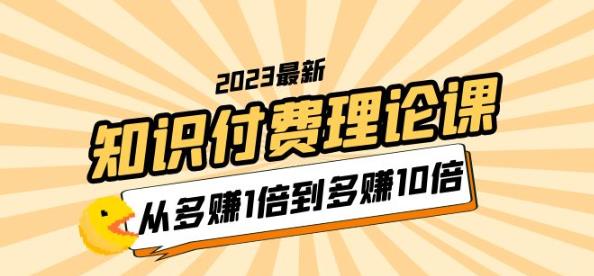 2023知识付费理论课，从多赚1倍到多赚10倍（10节视频课）-秀人资源网