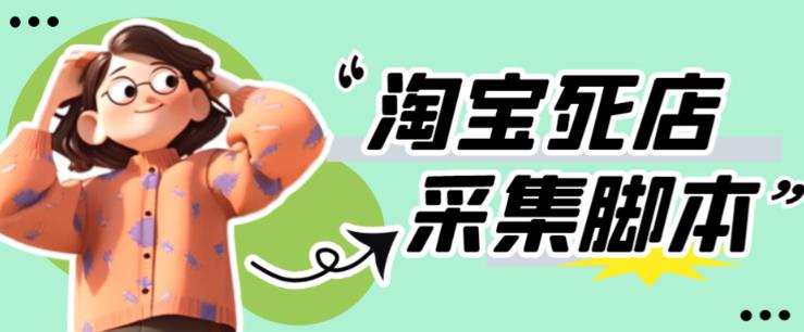 外面收费398的最新淘宝死店采集软件，工作室内部专用，号称一单利润100+【采集脚本+详细教程】-秀人资源网