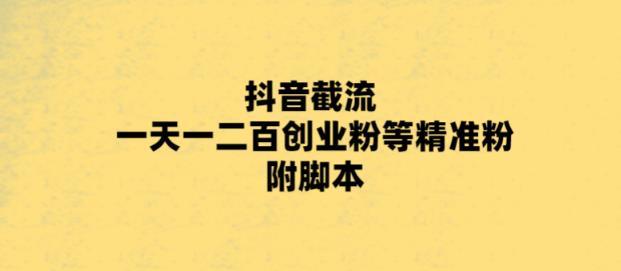 最新抖音截流玩法，一天轻松引流一二百创业精准粉，附脚本+玩法【揭秘】-秀人资源网
