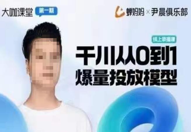 尹晨俱乐部蝉妈妈-大咖课堂第01期，千川从0到1爆量投放模型-秀人资源网