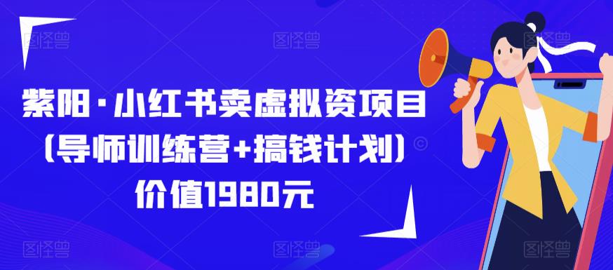紫阳·小红书卖虚拟资项目（导师训练营+搞钱计划）价值1980元-秀人资源网