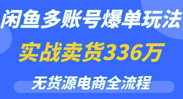 闲鱼多账号爆单玩法，无货源电商全流程，超简单的0门槛变现项目【揭秘】-秀人资源网