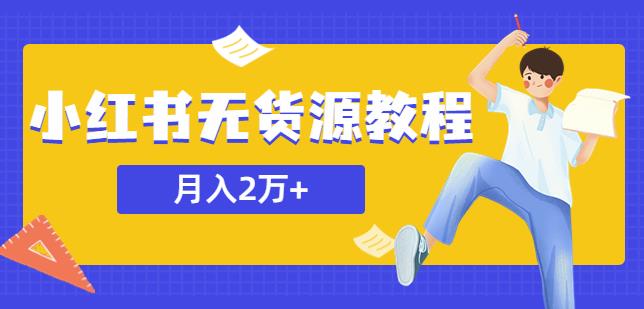 某网赚培训收费3900的小红书无货源教程，月入2万＋副业或者全职在家都可以-秀人资源网